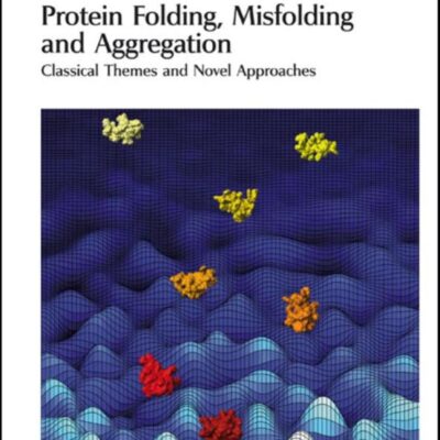Protein Folding, Misfolding and Aggregation: Classical Themes and Novel Approaches: Volume 13 (RSC Biomolecular Sciences)