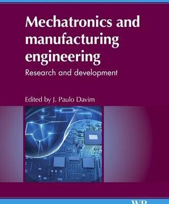 Mechatronics and Manufacturing Engineering: Research and Development (Woodhead Publishing Reviews: Mechanical Engineering Series)