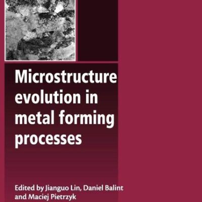 Microstructure Evolution in Metal Forming Processes (Woodhead Publishing Series in Metals and Surface Engineering)