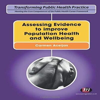 ASSESSING EVIDENCE TO IMPROVE POPULATION HEALTH AND WELLBEING (Transforming Public Health Practice Series)