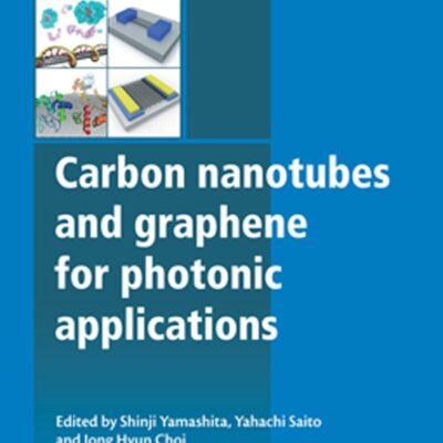 Carbon Nanotubes and Graphene for Photonic Applications (Woodhead Publishing Series in Electronic and Optical Materials Book 47)