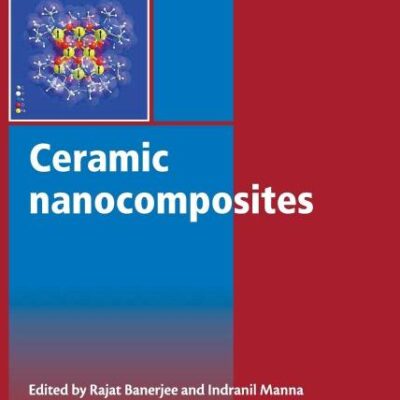 CERAMIC NANOCOMPOSITES: PROPERTIES AND APPLICATIONS (Woodhead Publishing Series in Composites Science and Engineering)
