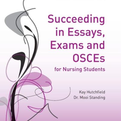 SUCCEEDING IN ESSAYS, EXAMS AND OSCES FOR NURSING STUDENTS