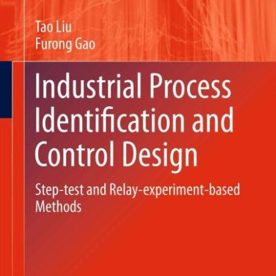 INDUSTRIAL PROCESS IDENTIFICATION AND CONTROL DESIGN: STEP-TEST AND RELAY-EXPERIMENT-BASED METHODS (ADVANCES IN INDUSTRIAL CONTROL)