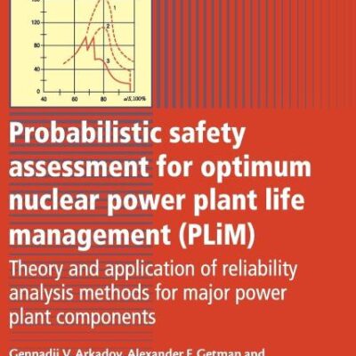 PROBABILISTIC SAFETY ASSESSMENT FOR OPTIMUM NUCLEAR POWER PLANT LIFE MANAGEMENT: Theory and Application of Reliability Analysis Methods for Major ... (Woodhead Publishing Series in Energy)