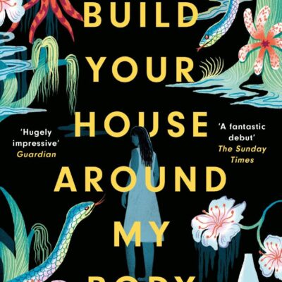 Build Your House Around My Body: LONGLISTED FOR THE WOMEN'S PRIZE FOR FICTION 2022
