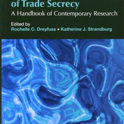 The Law and Theory of Trade Secrecy: A Handbook of Contemporary Research (Research Handbooks in Intellectual Property series)
