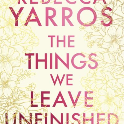The Things We Leave Unfinished: TikTok made me buy it: The enemies-to-lovers romance from the Sunday Times bestselling author of Onyx Storm