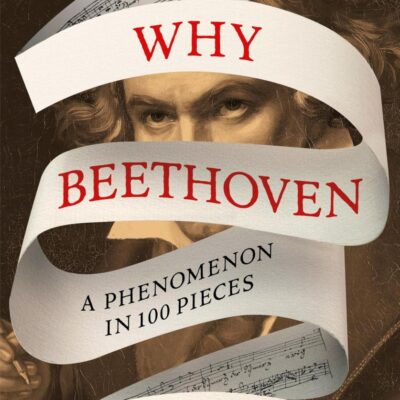 Why Beethoven: A Phenomenon in 100 Pieces