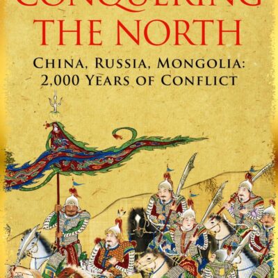 Conquering the North: China, Russia, Mongolia: 2,000 Years of Conflict