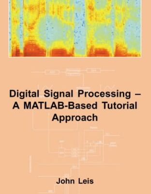 Digital Signal Processing: A MATLAB Based Tutorial Approach: 20 (Industrial Control, Computers & Communication S.)
