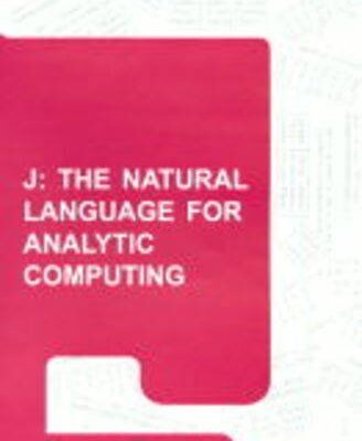 J: The Natural Language for Analytic Computing: No 19 (Industrial Control, Computers & Communication S.)