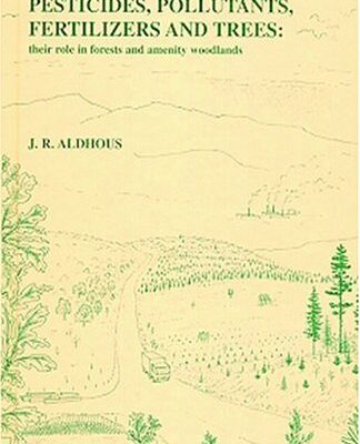 Pesticides, Pollutants, Fertilisers and Trees: The Role of Chemicals in Forests and Amenity Trees: No. 3 (Forestry S.)