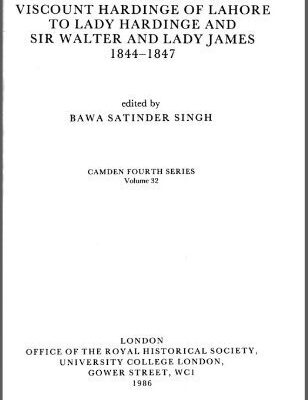 The Letters of the First Viscount Hardinge of Lahore to Lady Hardinge and Sir Walter and Lady James 1844-1847: v. 32 (Camden Fourth Series)