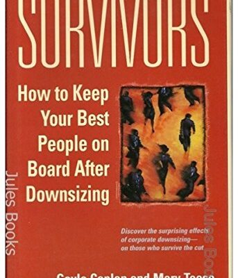 Survivors: How to Keep Your Best People on Board after Downsizing