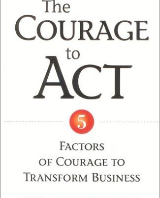 Courage To Act: 5 Factors of Courage to Transform Business