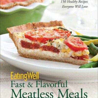 EatingWell Fast & Flavorful Meatless Meals: 150 Healthy Recipes Everyone Will Love: 0