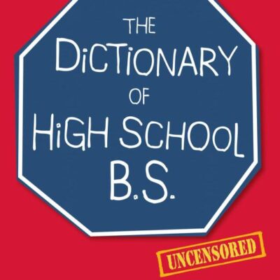 The Dictionary of High School BS: From Acne to Varsity, All the Funny, Lame, and Annoying Aspects of High School Life