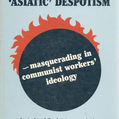 Modern `Asiatic` Despotism: Masquerading in Communist Workers` Ideology