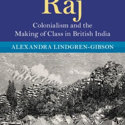 Working-Class Raj: Colonialism and the Making of Class in British India (Modern British Histories)