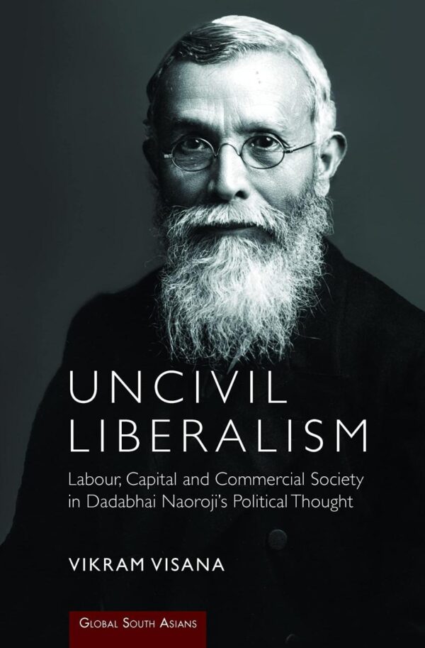 Uncivil Liberalism: Labour, Capital and Commercial Society in Dadabhai Naoroji's Political Thought