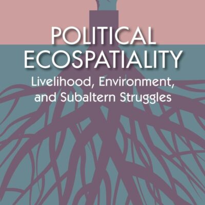 Political Ecospatiality: Livelihood, Environment and Subaltern Struggles