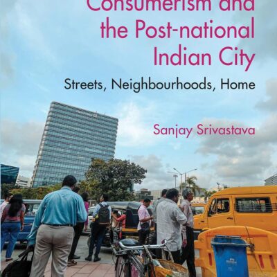 Masculinity, Consumerism and the Post-national Indian City: Streets, Neighbourhoods, Home