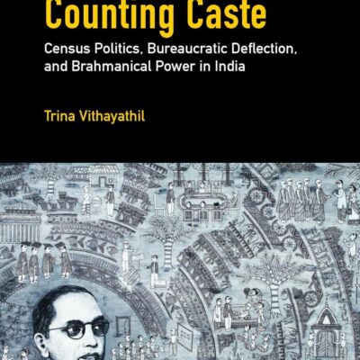 Counting Caste: Census Politics, Bureaucratic Deflection, and Brahmanical Power in India (South Asia in the Social Sciences)