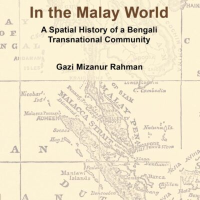In the Malay World: A Spatial History of a Bengali Transnational Community (Global South Asians)