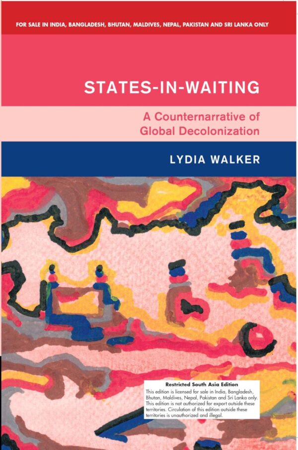 States-in-Waiting: A Counternarrative of Global Decolonization (South Asia Edition)