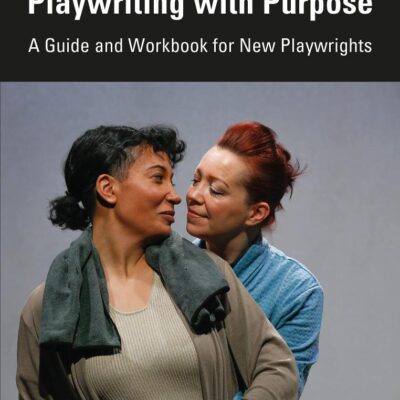Playwriting with Purpose: A Guide and Workbook for New Playwrights