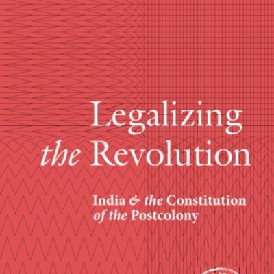 Legalizing the Revolution: India and the Constitution of the Postcolony