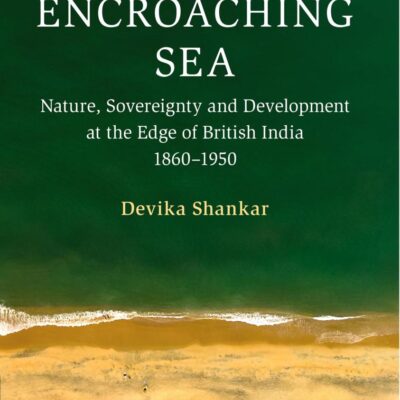 An Encroaching Sea: Nature, Sovereignty and Development at the Edge of British India 1860–1950