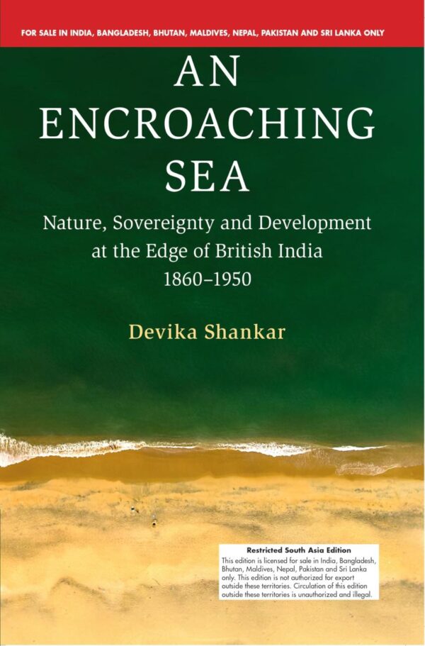 An Encroaching Sea: Nature, Sovereignty and Development at the Edge of British India 1860–1950