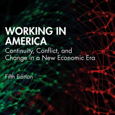 WORKING IN AMERICA: CONTINUITY, CONFLICT, AND CHANGE IN A NEW ECONOMIC ERA EDITED BY AMY WHARTON, 5TH EDITION