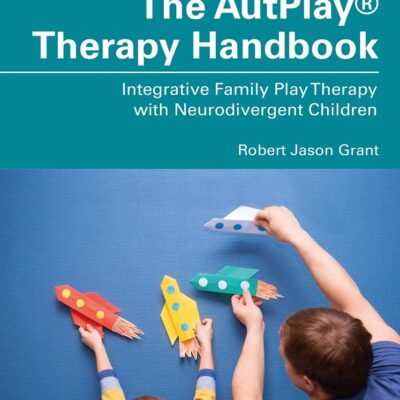 The Autplay Therapy Handbook: Integrative Family Play Therapy With Neurodivergent Children