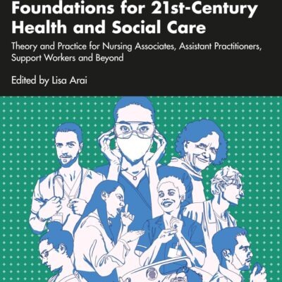 Foundations for 21st-Century Health and Social Care: Theory and Practice for Nursing Associates, Assistant Practitioners, Support Workers and Beyond