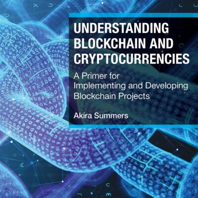 UNDERSTANDING BLOCKCHAIN AND CRYPTOCURRENCIES A PRIMER FOR IMPLEMENTING AND DEVELOPING BLOCKCHAIN PROJECTS