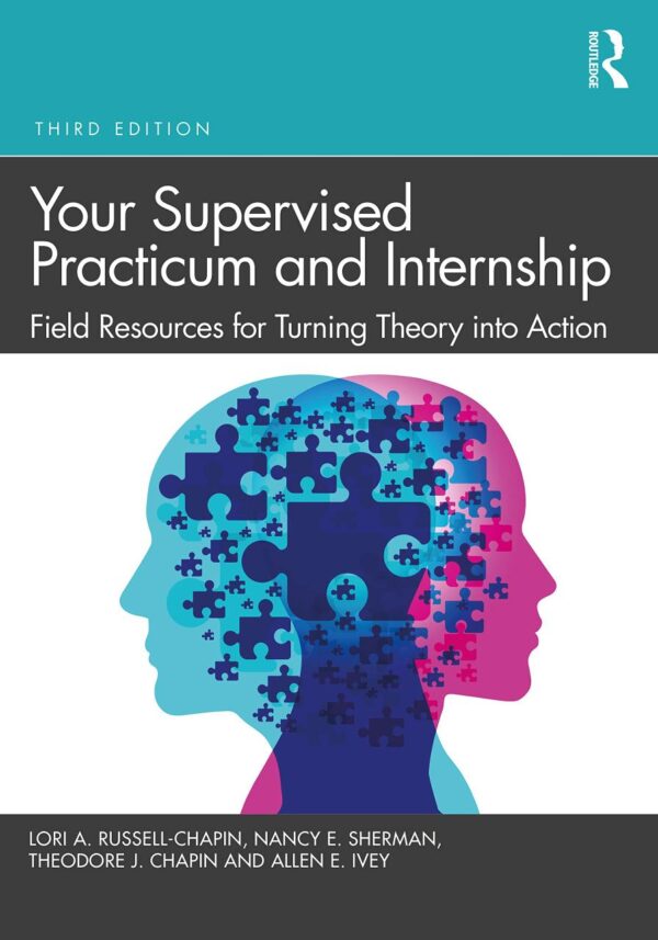 YOUR SUPERVISED PRACTICUM AND INTERNSHIP: FIELD RESOURCES FOR TURNING THEORY INTO ACTION
