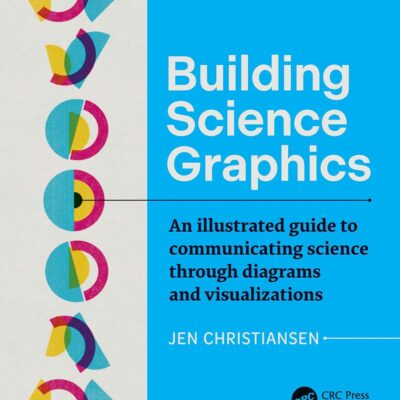 Building Science Graphics: A Guide to Communicating Science Through Diagrams and Visualizations