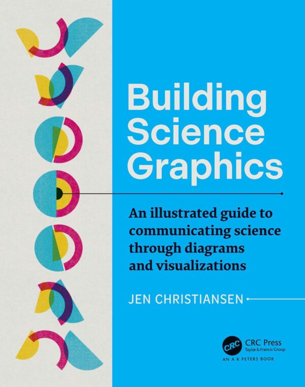 Building Science Graphics: A Guide to Communicating Science Through Diagrams and Visualizations