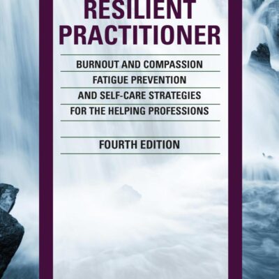 The Resilient Practitioner: Burnout and Compassion Fatigue Prevention and Self-care Strategies for the Helping Professions