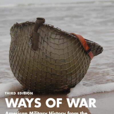Ways of War: American Military History from the Colonial Era to the Twenty-first Century