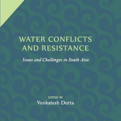 WATER CONFLICTS AND RESISTANCE: ISSUES AND CHALLENGES IN SOUTH ASIA ()