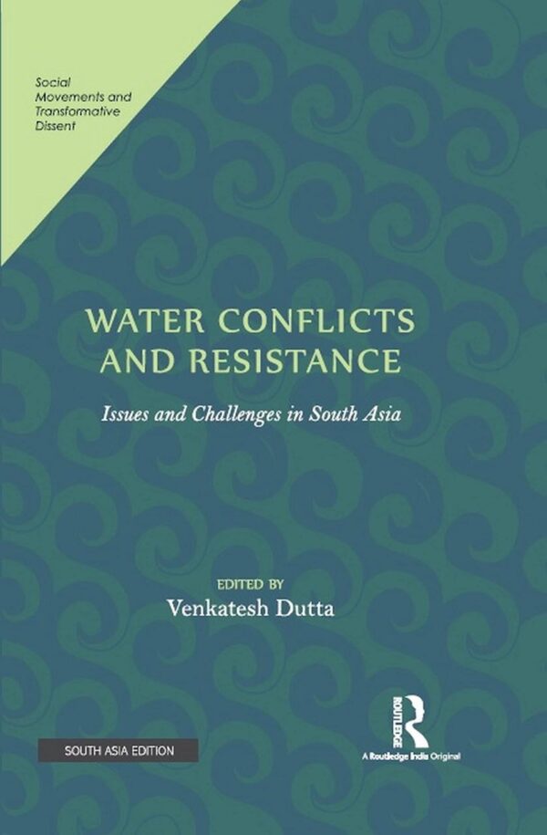 WATER CONFLICTS AND RESISTANCE: ISSUES AND CHALLENGES IN SOUTH ASIA ()
