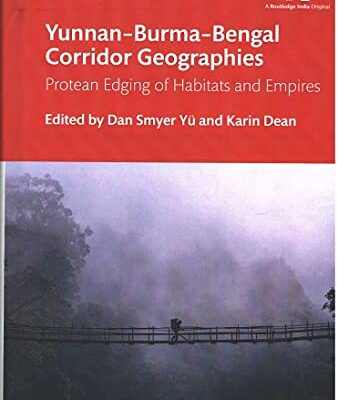 Yunnan-Burma- Bengal Corridor Geographies: Protean Edging of Habitats and Empires