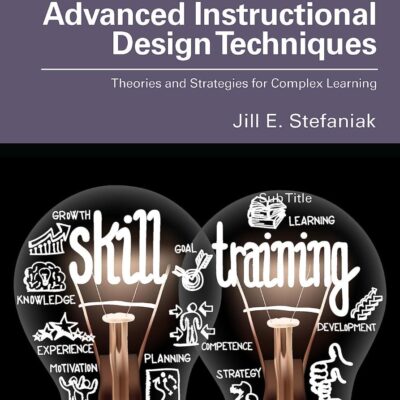 Advanced Instructional Design Techniques: Theories and Strategies for Complex Learning