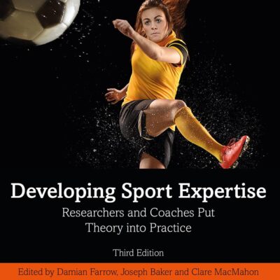 Developing Sport Expertise: Researchers and Coaches Put Theory into Practice