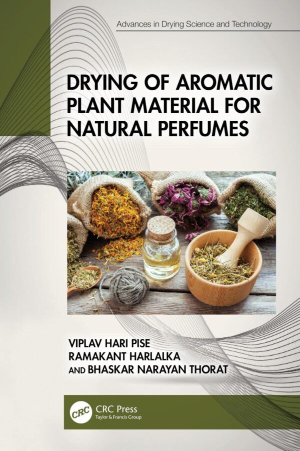 Drying of Aromatic Plant Material for Natural Perfumes (Advances in Drying Science and Technology)