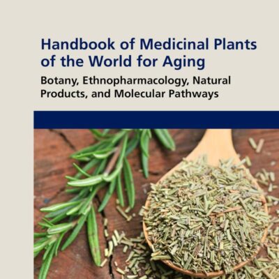 Handbook of Medicinal Plants of the World for Aging: Botany, Ethnopharmacology, Natural Products and Molecular Pathways